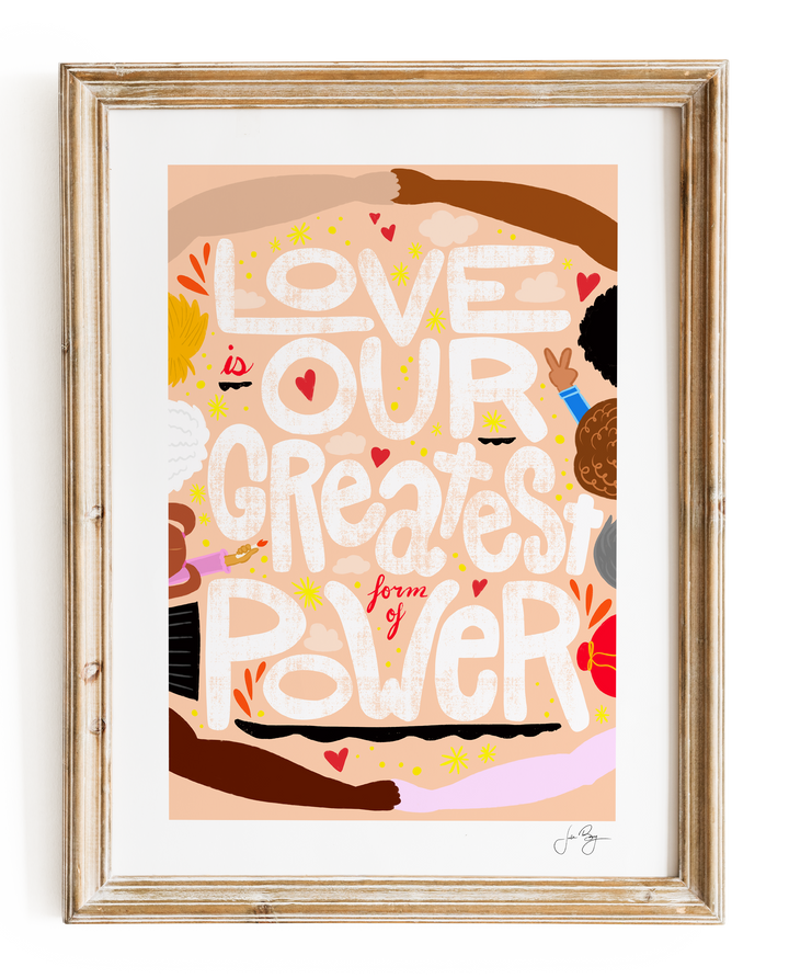 "Love is Our Greatest Form of Power" Art Print (12x18")