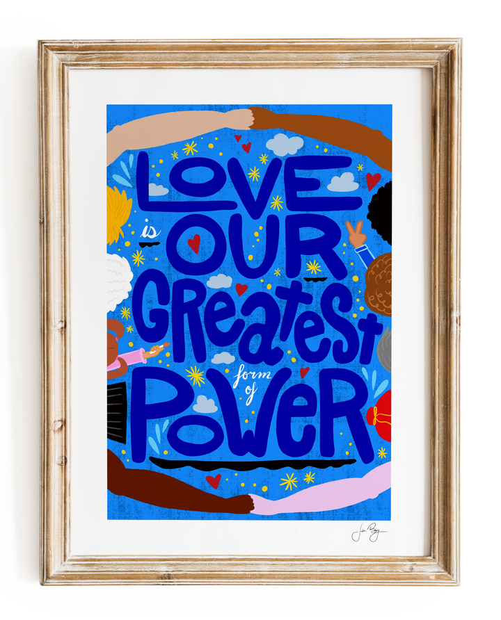 "Love is Our Greatest Form of Power" Art Print (12x18")