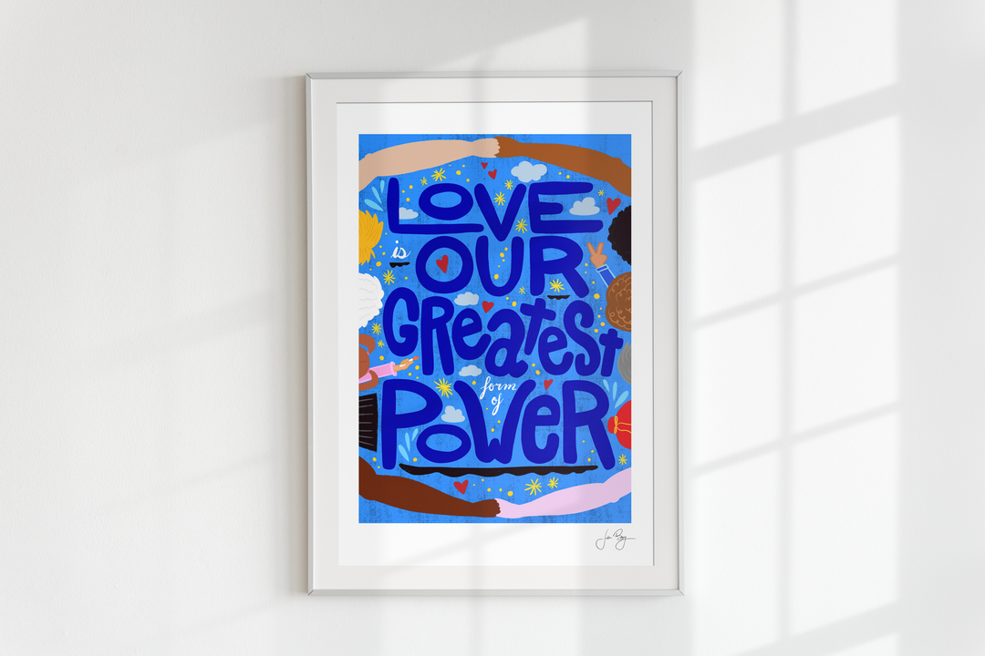 "Love is Our Greatest Form of Power" Art Print (12x18")