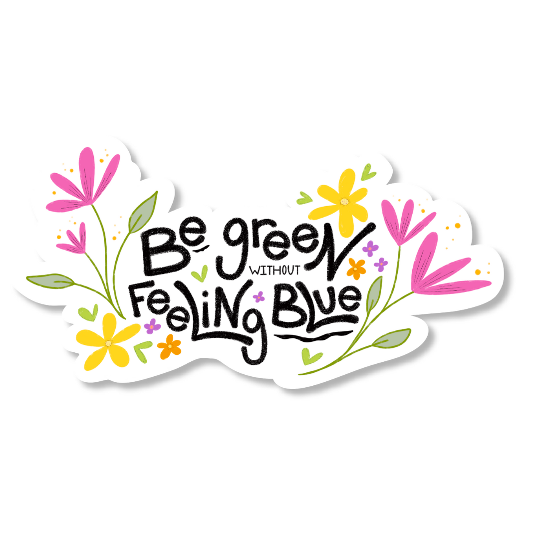 "Be Green Without Feeling Blue" Hand-Drawn Decal Sticker w. Wildflowers & Hand-Lettering (Grow & Bloom)